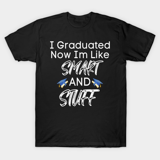 I Graduated Now Im Like Smart And Stuff T-Shirt by raeex